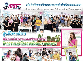 ศูนย์วิทยบริการจัดการโครงการส่งเสริมการอ่านและทักษะการเรียนรู้กิจกรรมแต่งห้องสวยด้วยกระบองเพชร