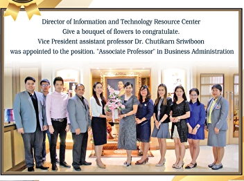 Director of Information and Technology
Resource Center Give a bouquet of
flowers to congratulate. Vice President
assistant professor Dr. Chutikarn
Sriwiboon was appointed to the position.
