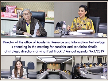 Director of the Office of Academic
Resources and Information Technology
Attended the meeting to consider and
scrutinize details Project for driving
strategic directions (Fast Track) /
Agenda agenda No. 1/2562