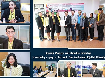 Office of Academic Resource and
Information Technology Center Welcoming
the study group from Kanchanaburi
Rajabhat University